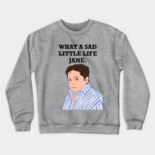 What A Sad Little Life Jane Crewneck Sweatshirt